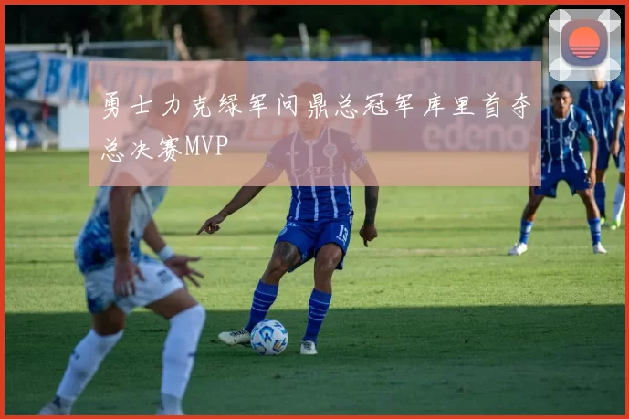 勇士力克绿军问鼎总冠军库里首夺总决赛MVP