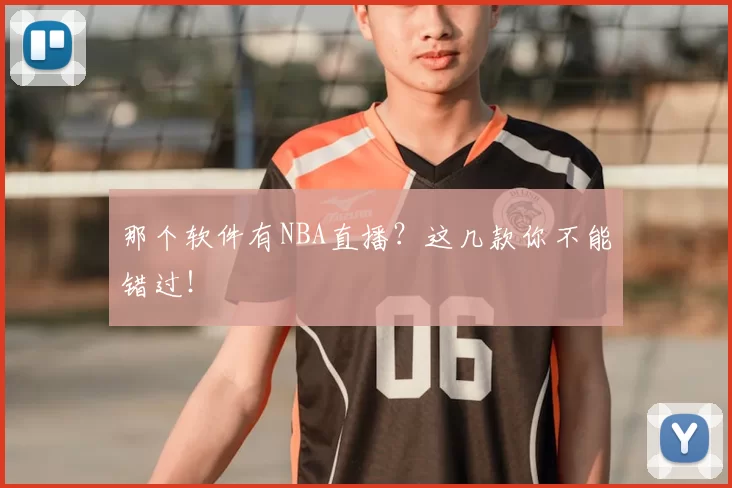 那个软件有NBA直播?这几款你不能错过!