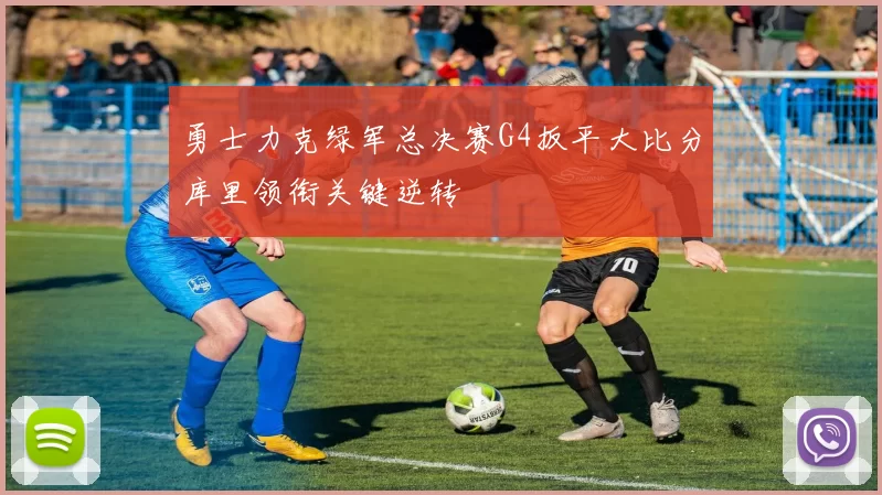 勇士力克绿军总决赛G4扳平大比分库里领衔关键逆转