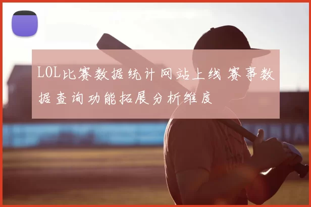 LOL比赛数据统计网站上线 赛事数据查询功能拓展分析维度