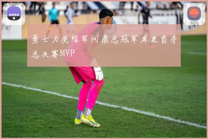 勇士力克绿军问鼎总冠军库里首夺总决赛MVP