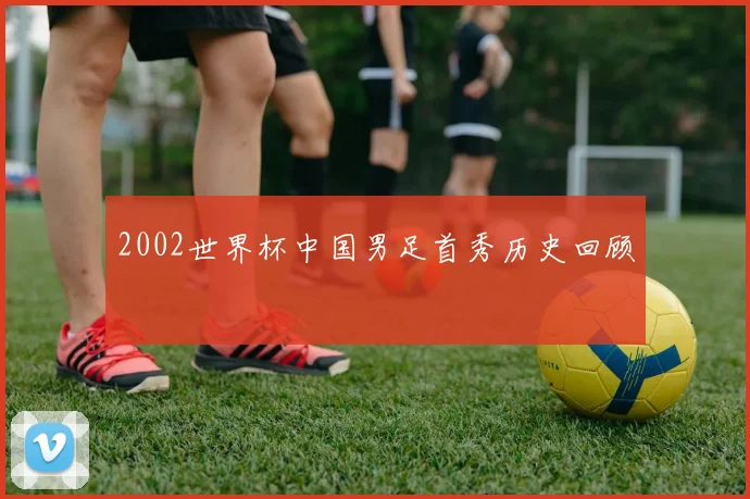 2002世界杯中国男足首秀历史回顾