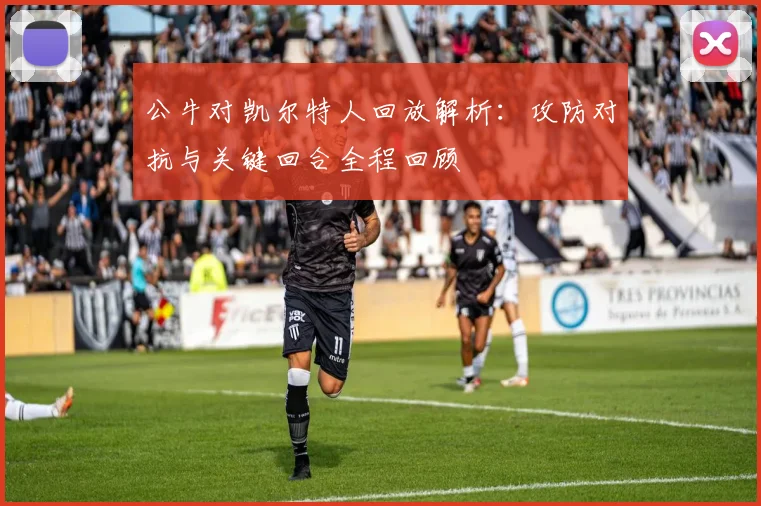 公牛对凯尔特人回放解析：攻防对抗与关键回合全程回顾